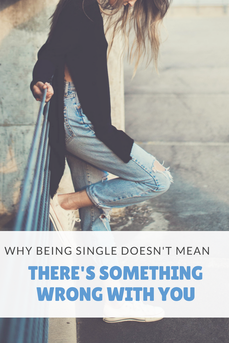 Why Being Single Doesn't Mean There's Something Wrong with You ...